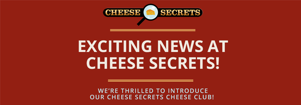 Exciting News at Cheese Secrets! Exciting News at Cheese Secrets!